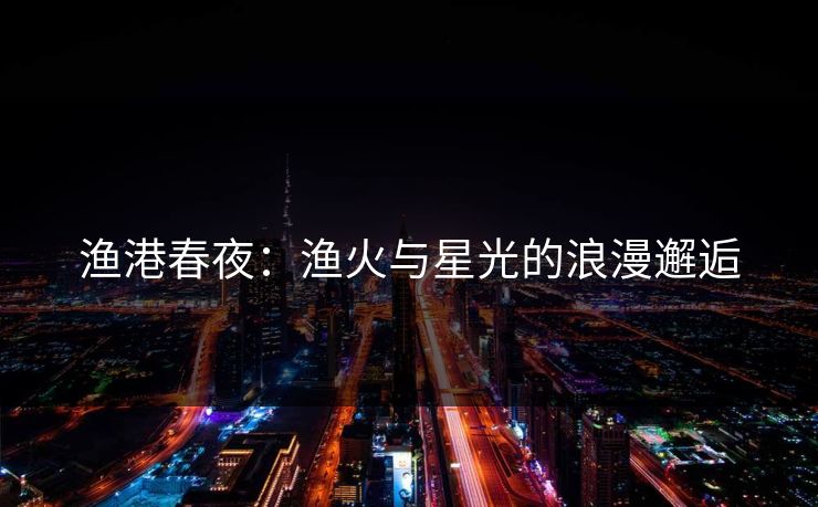 渔港春夜：渔火与星光的浪漫邂逅