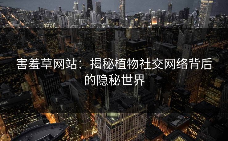 害羞草网站：揭秘植物社交网络背后的隐秘世界